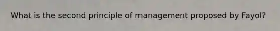 What is the second principle of management proposed by Fayol?