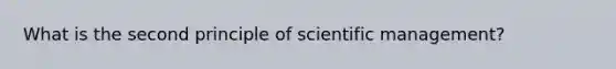 What is the second principle of scientific management?