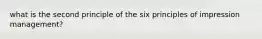 what is the second principle of the six principles of impression management?