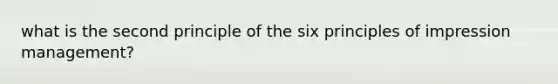 what is the second principle of the six principles of impression management?