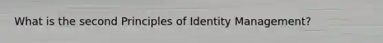 What is the second Principles of Identity Management?