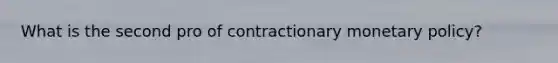 What is the second pro of contractionary monetary policy?