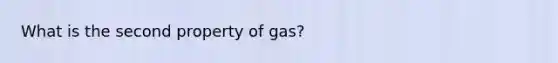 What is the second property of gas?