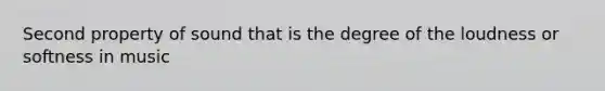 Second property of sound that is the degree of the loudness or softness in music