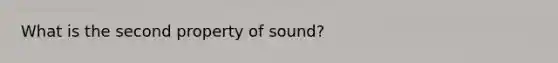 What is the second property of sound?