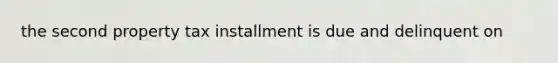 the second property tax installment is due and delinquent on