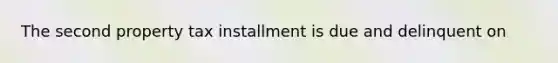 The second property tax installment is due and delinquent on