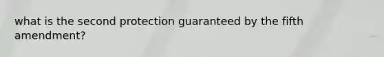 what is the second protection guaranteed by the fifth amendment?