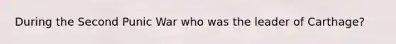 During the Second Punic War who was the leader of Carthage?