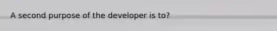 A second purpose of the developer is to?