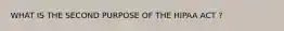 WHAT IS THE SECOND PURPOSE OF THE HIPAA ACT ?