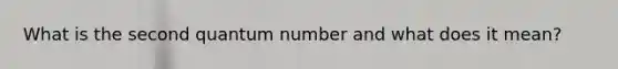 What is the second quantum number and what does it mean?