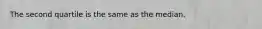 The second quartile is the same as the median.