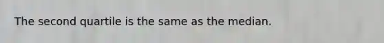 The second quartile is the same as the median.