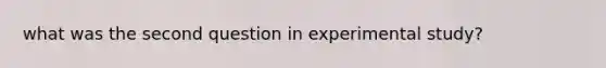 what was the second question in experimental study?