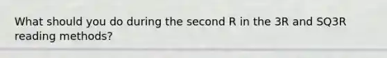 What should you do during the second R in the 3R and SQ3R reading methods?