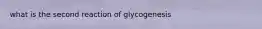 what is the second reaction of glycogenesis