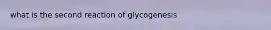 what is the second reaction of glycogenesis