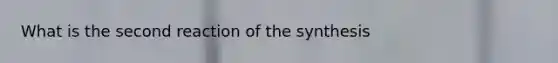 What is the second reaction of the synthesis