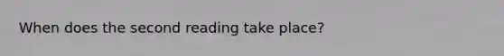 When does the second reading take place?