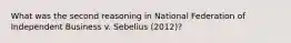 What was the second reasoning in National Federation of Independent Business v. Sebelius (2012)?