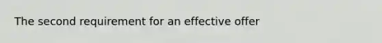 The second requirement for an effective offer