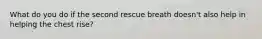 What do you do if the second rescue breath doesn't also help in helping the chest rise?