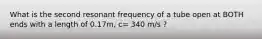 What is the second resonant frequency of a tube open at BOTH ends with a length of 0.17m, c= 340 m/s ?