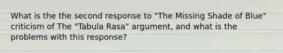 What is the the second response to "The Missing Shade of Blue" criticism of The "Tabula Rasa" argument, and what is the problems with this response?