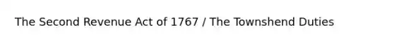 The Second Revenue Act of 1767 / The Townshend Duties