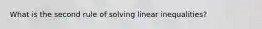 What is the second rule of solving linear inequalities?