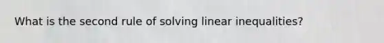 What is the second rule of solving linear inequalities?