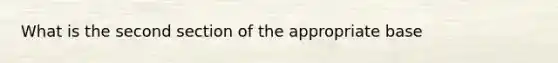 What is the second section of the appropriate base