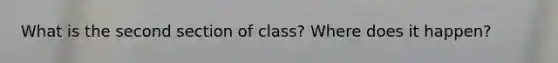 What is the second section of class? Where does it happen?