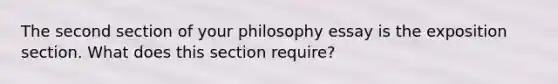 The second section of your philosophy essay is the exposition section. What does this section require?