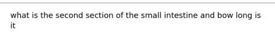 what is the second section of the small intestine and bow long is it