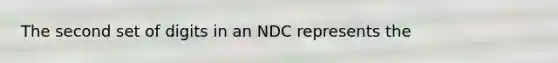 The second set of digits in an NDC represents the