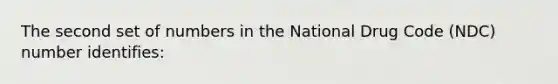 The second set of numbers in the National Drug Code (NDC) number identifies: