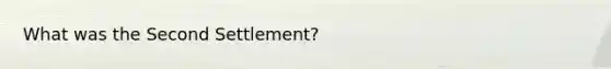 What was the Second Settlement?