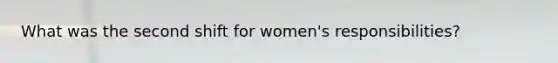 What was the second shift for women's responsibilities?