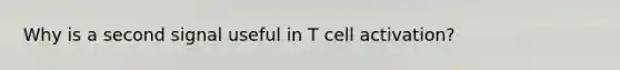 Why is a second signal useful in T cell activation?