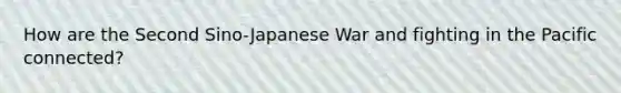 How are the Second Sino-Japanese War and fighting in the Pacific connected?