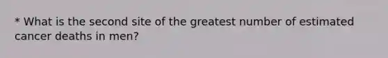 * What is the second site of the greatest number of estimated cancer deaths in men?