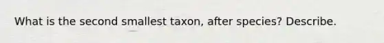 What is the second smallest taxon, after species? Describe.