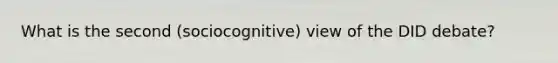 What is the second (sociocognitive) view of the DID debate?