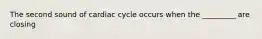 The second sound of cardiac cycle occurs when the _________ are closing