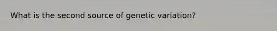 What is the second source of genetic variation?