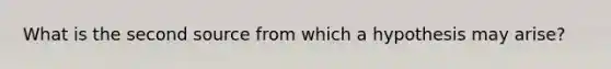 What is the second source from which a hypothesis may arise?