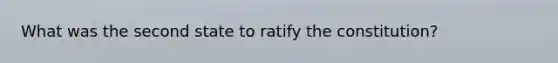 What was the second state to ratify the constitution?