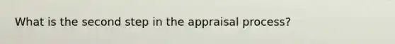 What is the second step in the appraisal process?